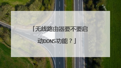 无线路由器要不要启动DDNS功能?