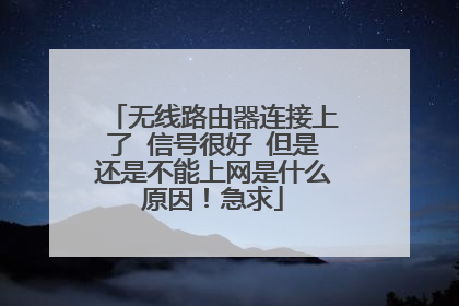 无线路由器连接上了 信号很好 但是还是不能上网是什么原因!急求