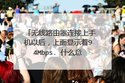 无线路由器连接上手机以后，上面显示着94Mbps. 什么意思呀？？ 还有就是怎么看宽带的网速