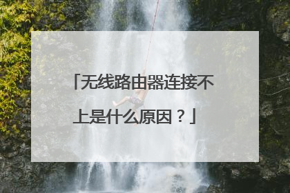 无线路由器连接不上是什么原因?