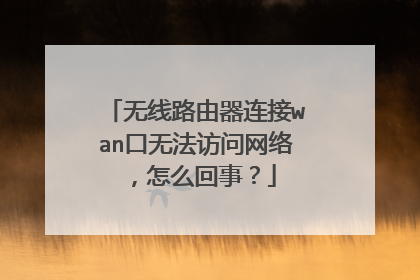 无线路由器连接wan口无法访问网络，怎么回事？