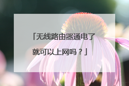 无线路由器通电了就可以上网吗？