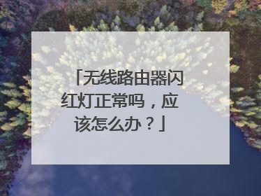 无线路由器闪红灯正常吗，应该怎么办？