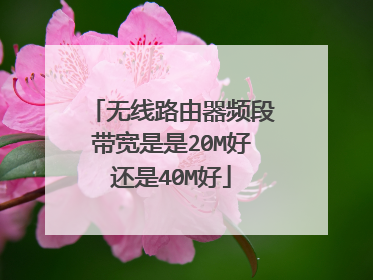 无线路由器频段带宽是是20M好还是40M好