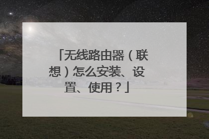 无线路由器（联想）怎么安装、设置、使用？