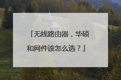 无线路由器，华硕和网件该怎么选？