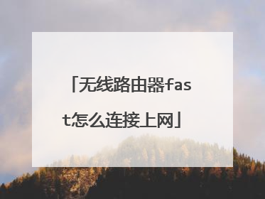 无线路由器fast怎么连接上网