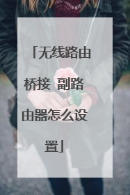 无线路由桥接 副路由器怎么设置