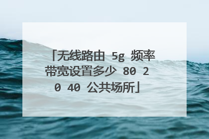 无线路由 5g 频率带宽设置多少 80 20 40 公共场所