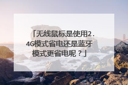 无线鼠标是使用2.4G模式省电还是蓝牙模式更省电呢?