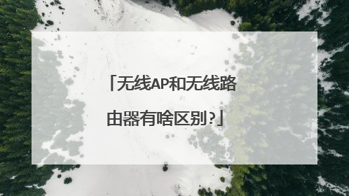无线AP和无线路由器有啥区别?