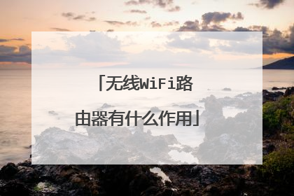 无线WiFi路由器有什么作用