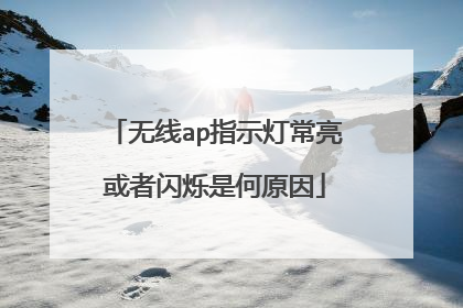 无线ap指示灯常亮或者闪烁是何原因