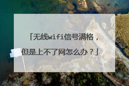 无线wifi信号满格，但是上不了网怎么办？
