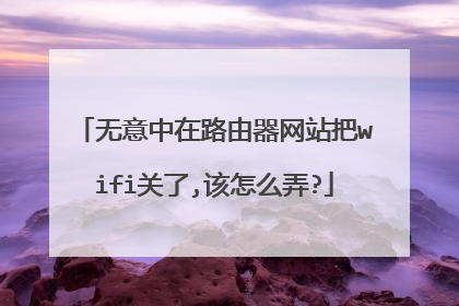 无意中在路由器网站把wifi关了,该怎么弄?