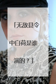 无敌县令中白荷是谁演的？