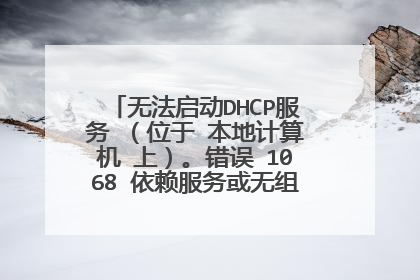 无法启动DHCP服务 （位于 本地计算机 上）。错误 1068 依赖服务或无组无法启动。怎么弄