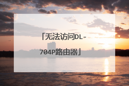 无法访问DL-704P路由器