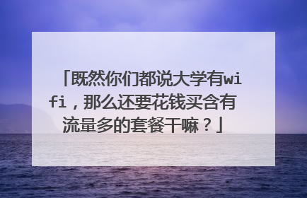 既然你们都说大学有wifi，那么还要花钱买含有流量多的套餐干嘛？