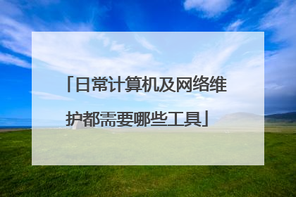 日常计算机及网络维护都需要哪些工具