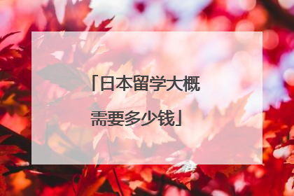 日本留学大概需要多少钱