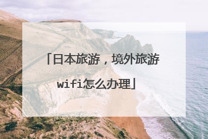 日本旅游,境外旅游wifi怎么办理