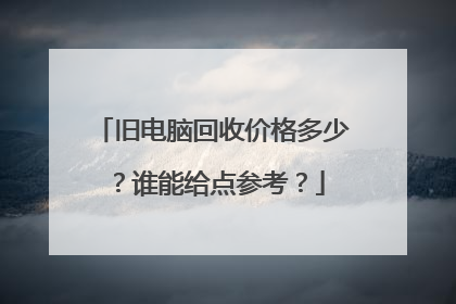 旧电脑回收价格多少?谁能给点参考?