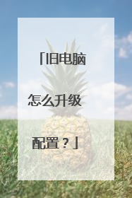 旧电脑怎么升级配置?