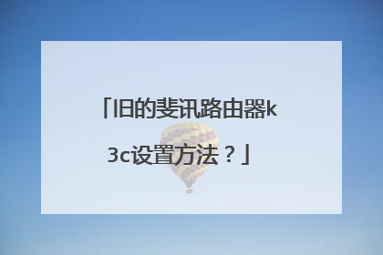旧的斐讯路由器k3c设置方法？