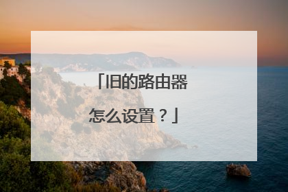 旧的路由器怎么设置?