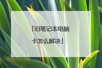 旧笔记本电脑卡怎么解决