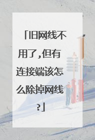 旧网线不用了,但有连接端该怎么除掉网线?