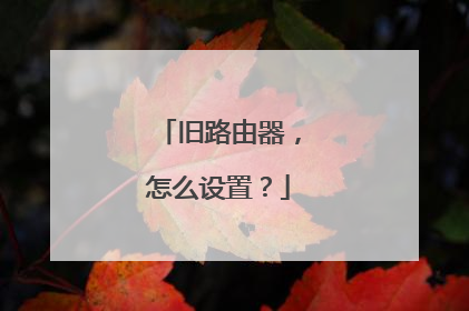 旧路由器，怎么设置？