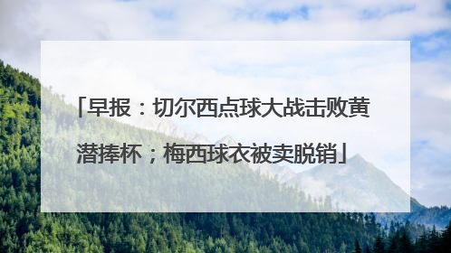 早报：切尔西点球大战击败黄潜捧杯；梅西球衣被卖脱销