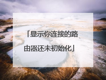 显示你连接的路由器还未初始化