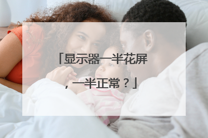 显示器一半花屏,一半正常?