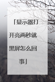 显示器打开亮两秒就黑屏怎么回事