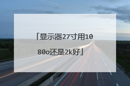 显示器27寸用1080o还是2k好