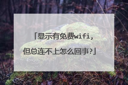显示有免费wifi,但总连不上怎么回事?