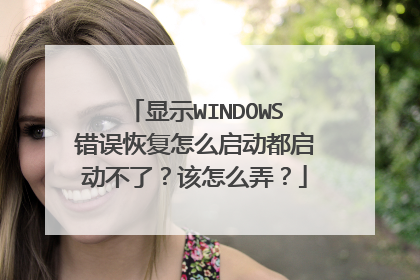 显示WINDOWS错误恢复怎么启动都启动不了？该怎么弄？