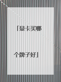 显卡买哪个牌子好
