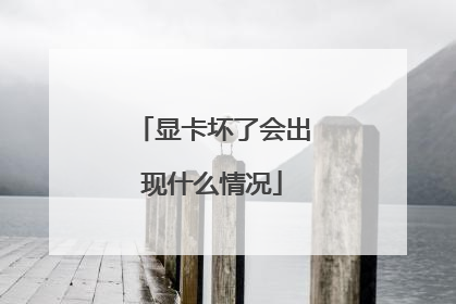 显卡坏了会出现什么情况