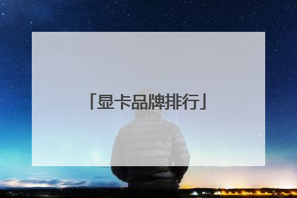 显卡品牌排行
