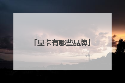 显卡有哪些品牌