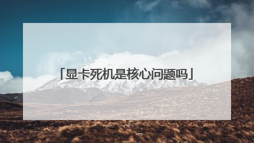 显卡死机是核心问题吗