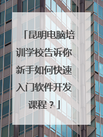 昆明电脑培训学校告诉你新手如何快速入门软件开发课程?