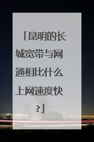 昆明的长城宽带与网通相比什么上网速度快?
