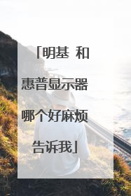 明基 和惠普显示器哪个好麻烦告诉我