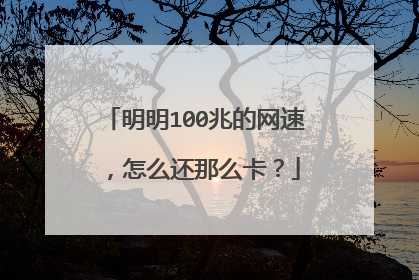 明明100兆的网速，怎么还那么卡？