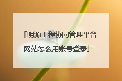 明源工程协同管理平台网站怎么用账号登录